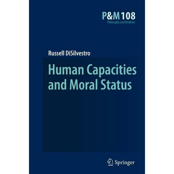 Philosophy and Medicine Human Capacities and Moral Status, Book 108, (Paperback)