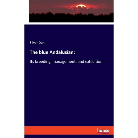 The blue Andalusian: Its breeding, management, and exhibition, (Paperback)