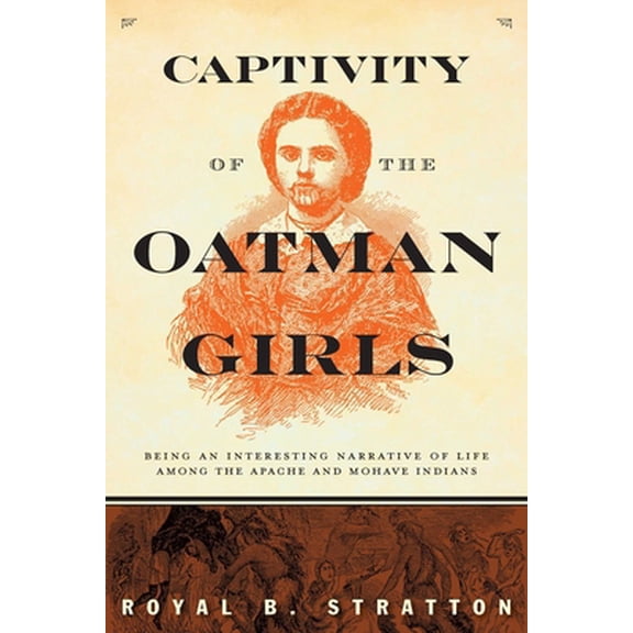 Pre-Owned Captivity of the Oatman Girls: Being an Interesting Narrative of Life Among the Apache and Mohave Indians (Paperback) 1629147818 9781629147819