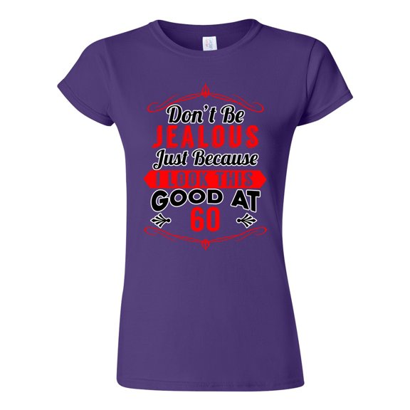 Junior Don't Be Jealous Just Because I Look This Good At 60 Funny DT T-Shirt Tee