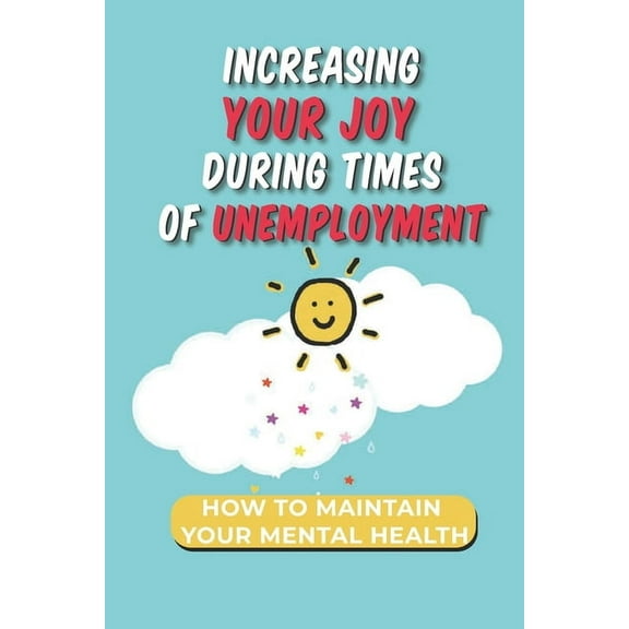 Increasing Your Joy During Times Of Unemployment: How To Maintain Your Mental Health: Make The Right Job Choices (Paperback)