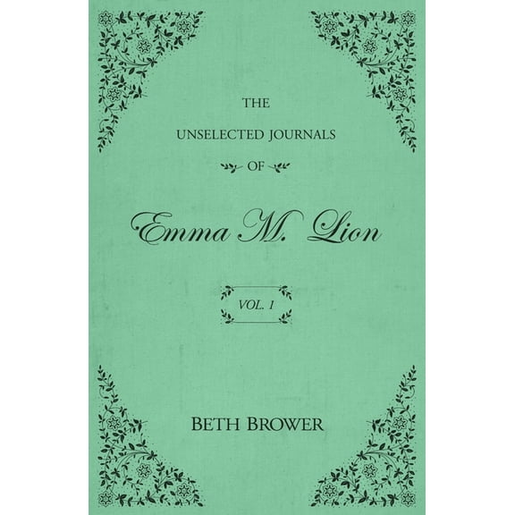 The Unselected Journals of Emma M. Lion The Unselected Journals of Emma M. Lion: Vol. 1, Book 1, (Paperback)