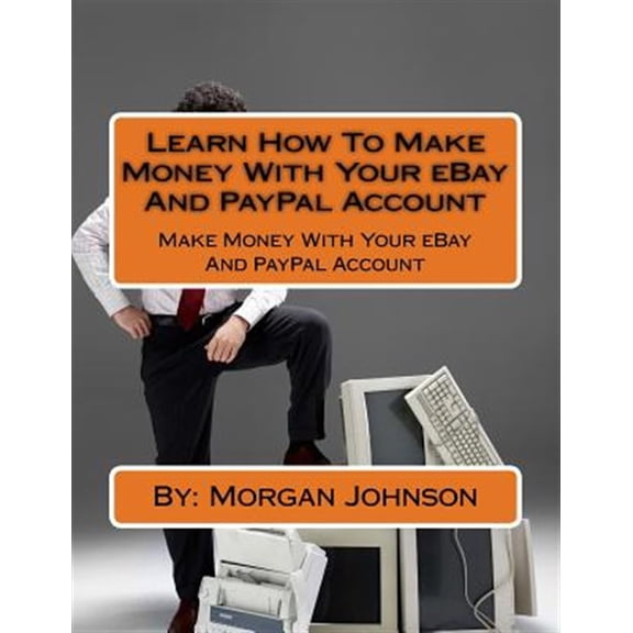 Pre-Owned Learn How To Make Money With Your eBay And PayPal Account: Make Money With Your eBay And PayPal Account, (Paperback)