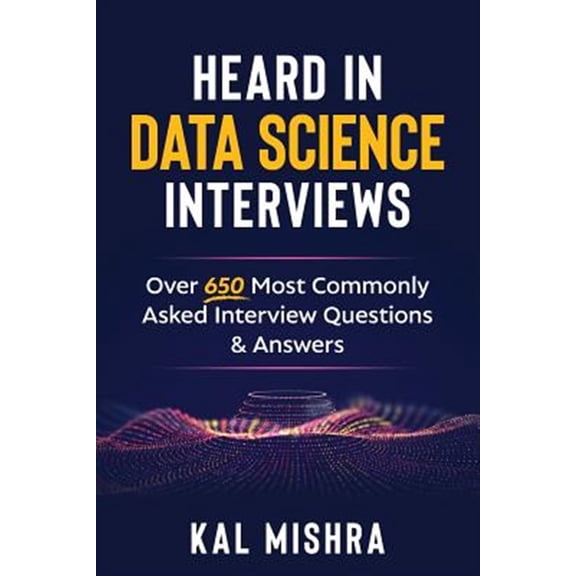 Pre-Owned Heard In Data Science Interviews: Over 650 Most Commonly Asked Interview Questions & Answers (Paperback) 1727287320 9781727287325