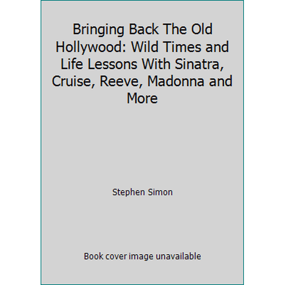 Pre-Owned Bringing Back The Old Hollywood: Wild Times and Life Lessons With Sinatra, Cruise, Reeve, Madonna and More (Paperback) 0982820100 9780982820100