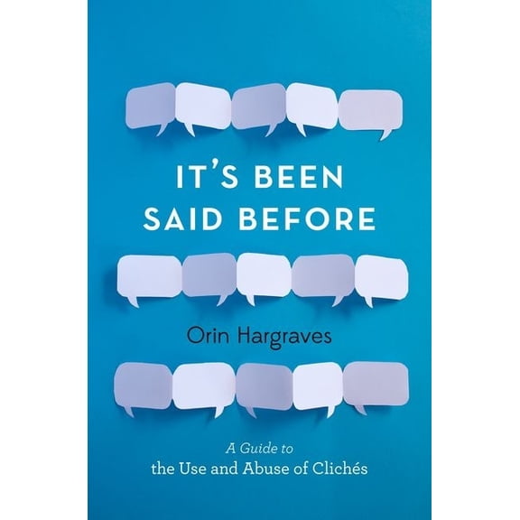 It's Been Said Before: A Guide to the Use and Abuse of Clichés, (Hardcover)