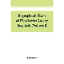Biographical history of Westchester County, New York (Volume I), (Paperback)