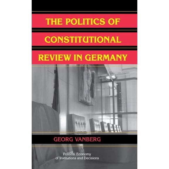 Political Economy of Institutions and De The Politics of Constitutional Review in Germany, (Hardcover)