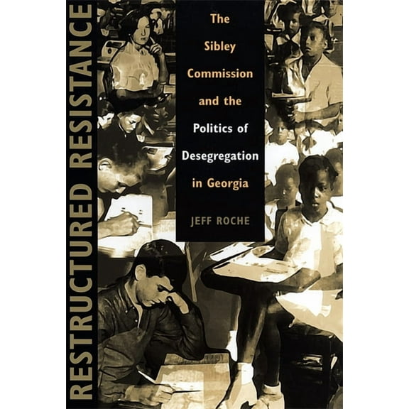 Restructured Resistance: The Sibley Commission and the Politics of Desegregation in Georgia, (Paperback)