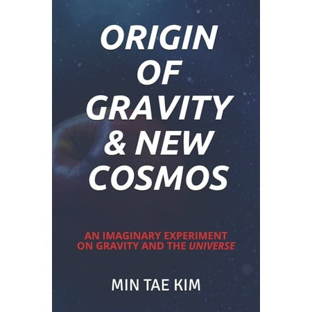 Origin of Gravity & New Cosmos: An imaginary experiment on gravity and the universe (Paperback)