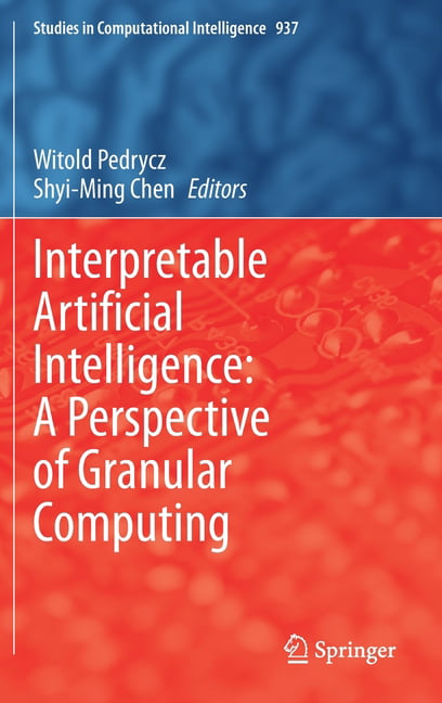 voorraad Oh toren Studies in Computational Intelligence: Interpretable Artificial Intelligence:  A Perspective of Granular Computing (Series #937) (Hardcover) - Walmart.com
