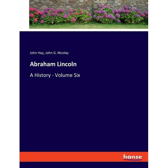Abraham Lincoln: A History - Volume Six, (Paperback)