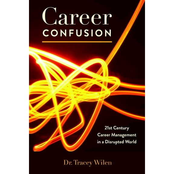 Career Confusion: 21st Century Career Management in a Disrupted World, (Paperback)