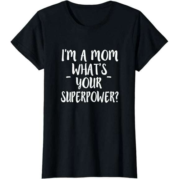 I'm a Mom What's Your Superpower? Funny mom shirt T-Shirt