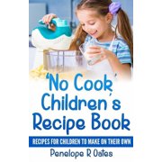 Recipes for Children 'No Cook' Children's Cookbook: Recipes for Children to Make on Their Own, Book 1, (Paperback)