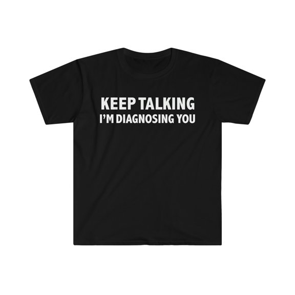 Keep Talking Diagnosing You Psychologist Unisex T-shirt S-3XL Psychology