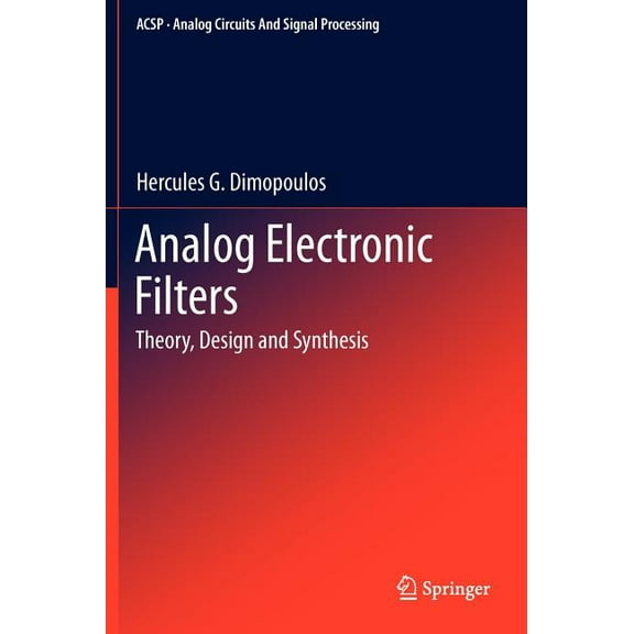 Analog Circuits and Signal Processing Analog Electronic Filters: Theory, Design and Synthesis, (Hardcover)