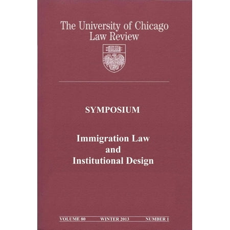 University of Chicago Law Review: Symposium - Immigration Law and Institutional Design: Volume 80, Number 1 - Winter 2013 - (Best Law Schools In Chicago)