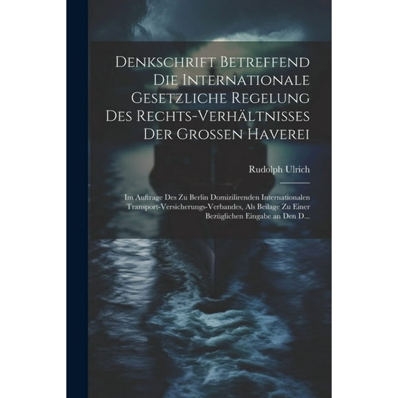 Denkschrift Betreffend Die Internationale Gesetzliche Regelung Des Rechts-Verhältnisses Der Grossen Haverei: Im Auftrage Des Zu Berlin Domizilirenden Internationalen Transport-Versicherungs-Verbandes,