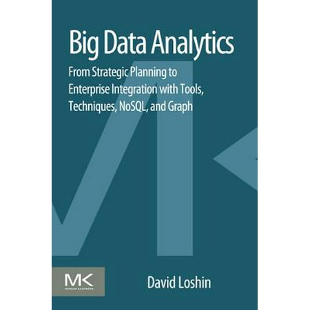 Big Data Analytics : From Strategic Planning to Enterprise Integration with Tools, Techniques, NoSQL, and