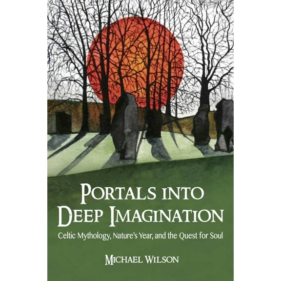 Portals into Deep Imagination: Celtic Mythology, Nature's Year, and the Quest for Soul, (Paperback)