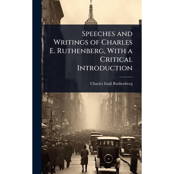 Speeches and Writings of Charles E. Ruthenberg, With a Critical Introduction, (Hardcover)