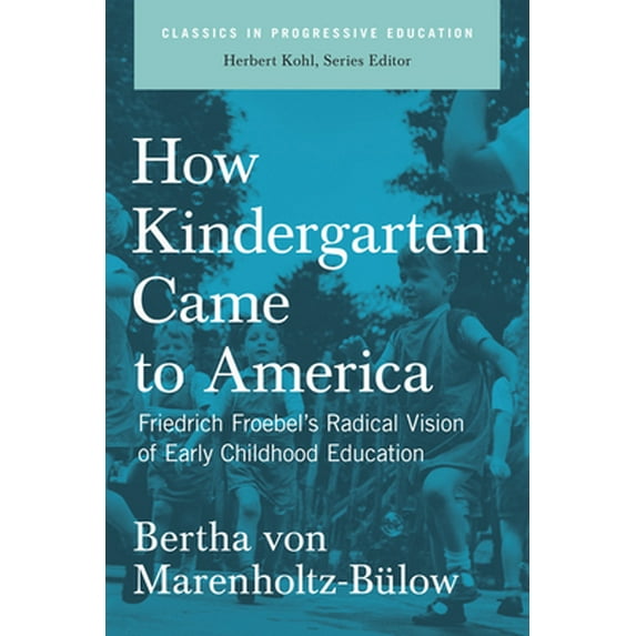 Pre-Owned How Kindergarten Came to America: Friedrich Froebel's Radical Vision of Early Childhood Education (Paperback) 1595581545 9781595581549