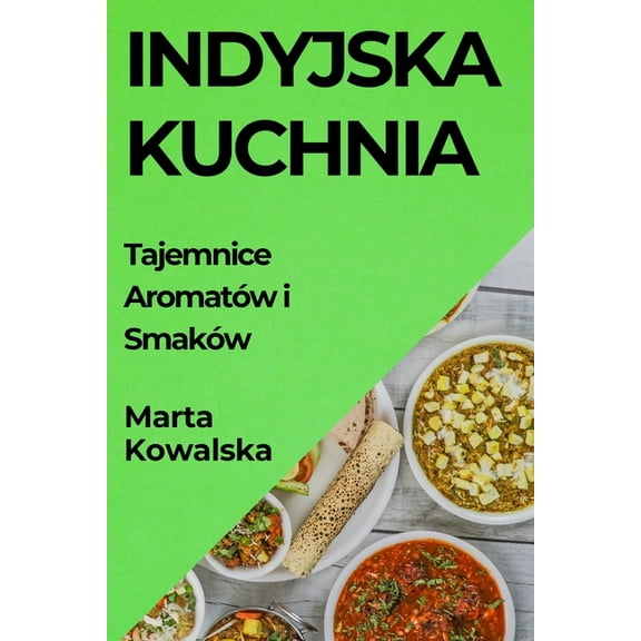 Indyjska Kuchnia: Tajemnice AromatÃ³w i SmakÃ³w, (Paperback)