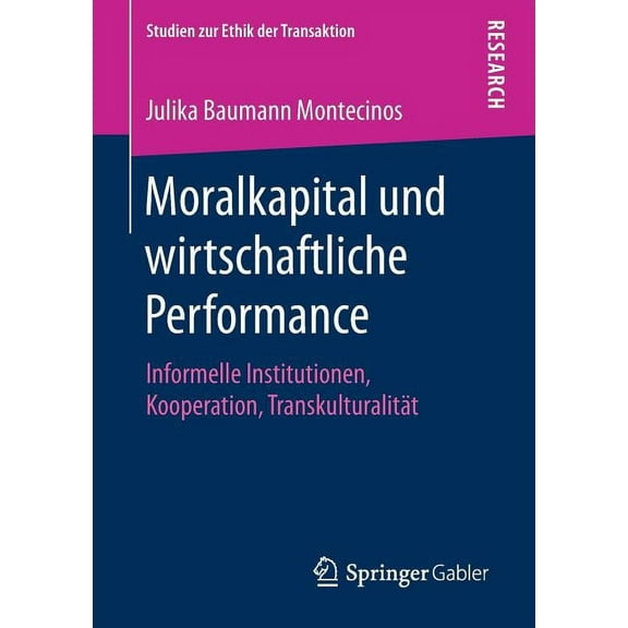 Studien Zur Ethik der Transaktion Moralkapital Und Wirtschaftliche Performance: Informelle Institutionen, Kooperation, TranskulturalitÃ¤t, (Paperback)
