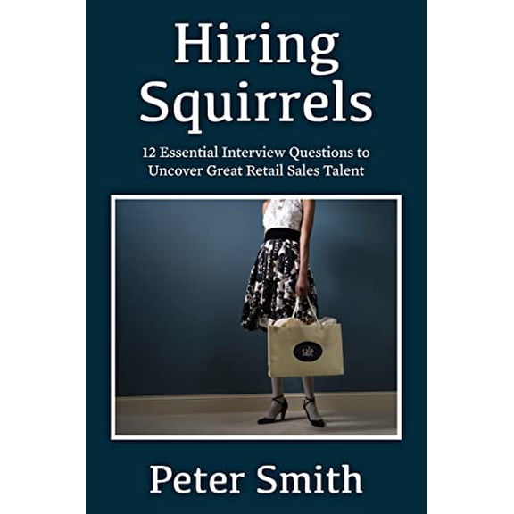 Pre-Owned Hiring Squirrels: 12 Essential Interview Questions to Uncover Great Retail Sales Talent