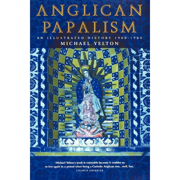 Anglican Papalism: An Illustrated History 1900-1960 (Paperback)