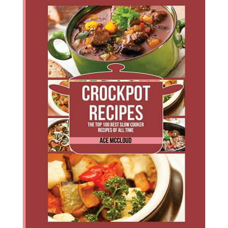 Crockpot Recipes : The Top 100 Best Slow Cooker Recipes of All (Best Flat Top Recipes)