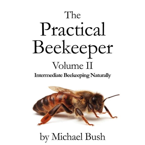 The Practical Beekeeper Volume II Intermediate Beekeeping Naturally, (Paperback)