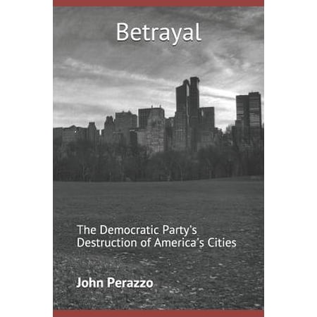 Betrayal : The Democratic Party's Destruction of America's Cities (Paperback)