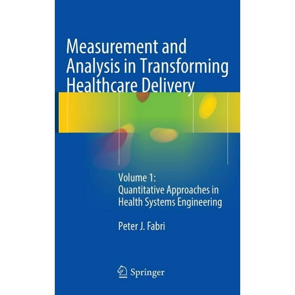 Measurement and Analysis in Transforming Healthcare Delivery: Volume 1: Quantitative Approaches in Health Systems Engine, (Hardcover)