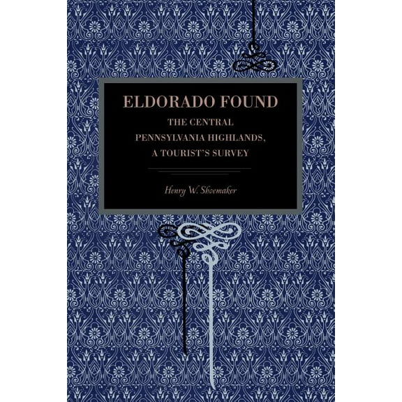 Eldorado Found: The Central Pennsylvania Highlands; A Tourist's Survey, (Paperback)