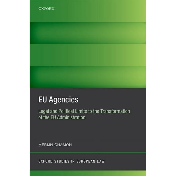 Oxford Studies in European Law Eu Agencies: Legal and Political Limits to the Transformation of the Eu Administration, (Hardcover)