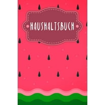 Haushaltsbuch: Buch für Einnahmen und Ausgaben zum Ausfüllen mit praktischer monatlicher Bilanz - Motiv: Wassermelone (Paperback)