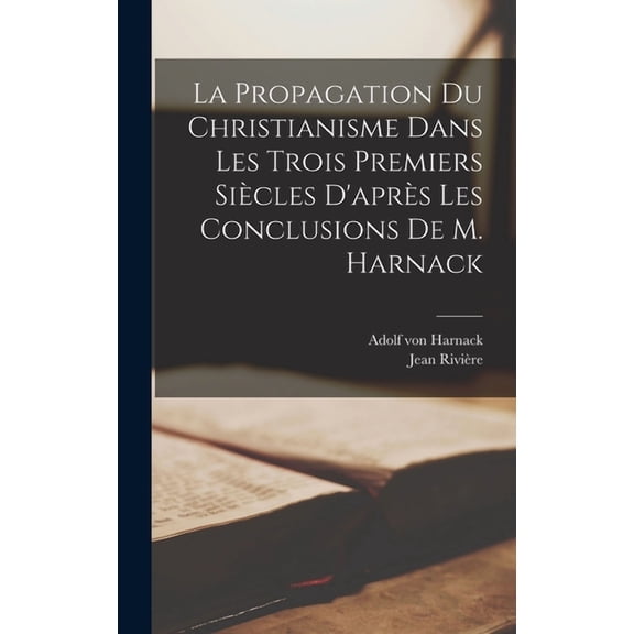 La Propagation Du Christianisme Dans Les Trois Premiers Siècles D'après Les Conclusions De M. Harnack (Hardcover)