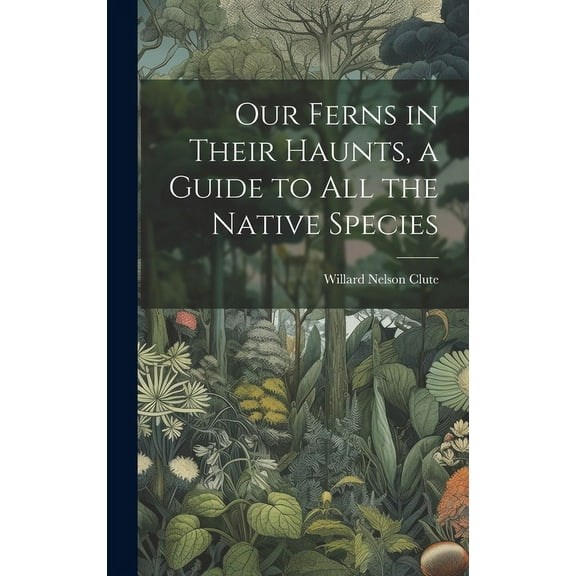 Our Ferns in Their Haunts, a Guide to all the Native Species (Hardcover)