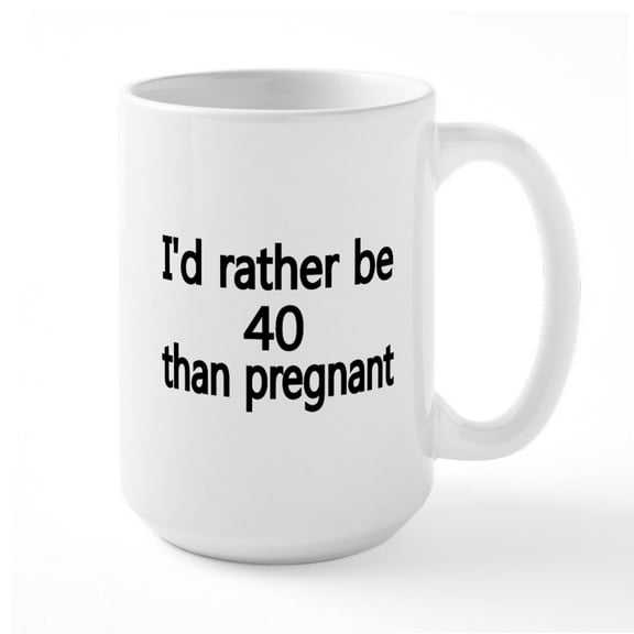 CafePress - Id Rather Be 40 Than Pregnant Mug - 15 oz Ceramic Large White Novelty Mug