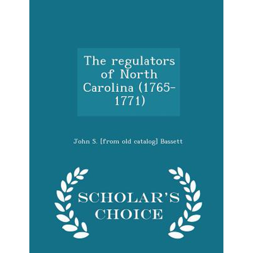 The Regulators of North Carolina (17651771) Scholar's Choice Edition