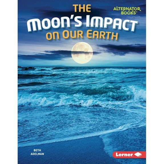 The Moon Files (Alternator Books (R)) The Moon's Impact on Our Earth, (Hardcover)