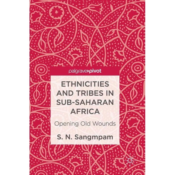 Ethnicities and Tribes in Sub-Saharan Africa: Opening Old Wounds, (Hardcover)