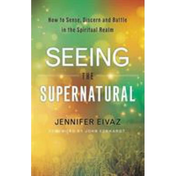 Pre-Owned Seeing the Supernatural: How to Sense, Discern and Battle in the Spiritual Realm (Paperback) 0800798546 9780800798543