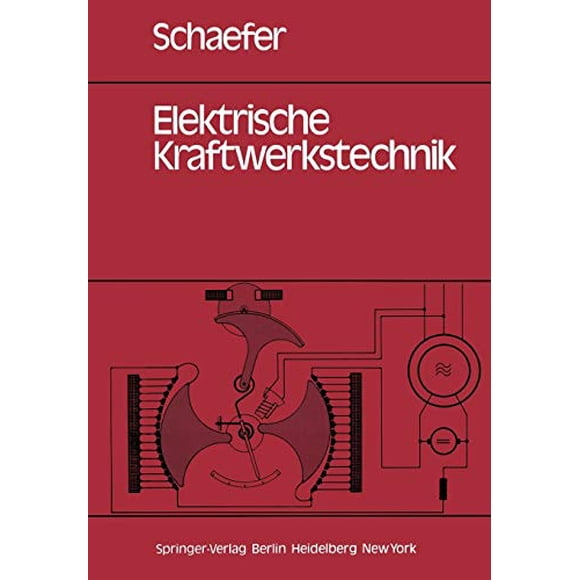 Elektrische Kraftwerkstechnik: Grundlagen, Maschinen und Gerte, Schutz-, Regelungs- und Automatisierungstechnik (Édition Allemande)