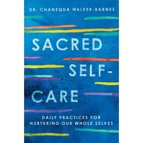 Sacred Self-Care: Daily Practices for Nurturing Our Whole Selves, (Paperback)