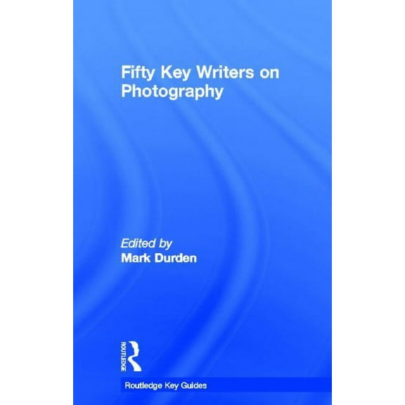 Routledge Key Guides Fifty Key Writers on Photography, (Hardcover)