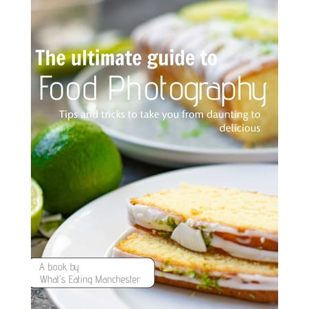 The Ultimate Guide to Food Photography - eBook (Best Way To Photograph Food)