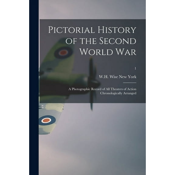 Pictorial History of the Second World War; a Photographic Record of All Theaters of Action Chronologically Arranged; 1, (Paperback)